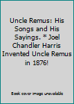 Hardcover Uncle Remus: His Songs and His Sayings. * Joel Chandler Harris Invented Uncle Remus in 1876! Book