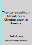 Hardcover They came seeking;: Adventures in Christian action in America, Book