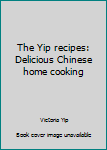 Paperback The Yip recipes: Delicious Chinese home cooking Book