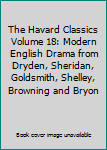 The Havard Classics Volume 18: Modern English Drama from Dryden, Sheridan, Goldsmith, Shelley, Browning and Bryon