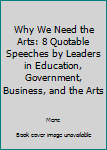 Why We Need the Arts: 8 Quotable Speeches by Leaders in Education, Government, Business, and the Arts