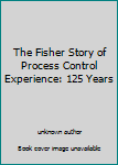 The Fisher Story of Process Control Experience: 125 Years