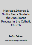 Paperback Marriage,Divorce & Nullity Rev a Guide to the Annulment Process in the Catholic Church Book