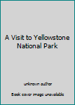 Unknown Binding A Visit to Yellowstone National Park Book