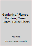 Unknown Binding Gardening/ Flowers, Gardens, Trees, Patios, House Plants Book