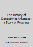 The History of Dentistry in Arkansas: a Story of Progress