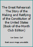 The Great Rehearsal: The Story of the Making and Ratifying of the Constitution of the United States (Book-of-the-Month Club Edition)