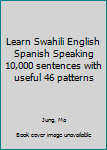 Paperback Learn Swahili English Spanish Speaking 10,000 sentences with useful 46 patterns Book