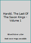 Hardcover Harold, The Last Of The Saxon Kings - Volume 1 Book