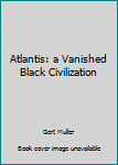 Atlantis: A Vanished Black Civilization