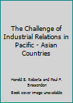 Hardcover The Challenge of Industrial Relations in Pacific - Asian Countries Book