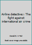 Hardcover Airline detective;: The fight against international air crime Book