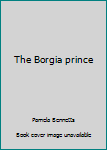 Hardcover The Borgia prince Book