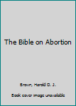 Hardcover The Bible on Abortion Book