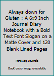 Paperback Always down for Gluten : A 6x9 Inch Journal Diary Notebook with a Bold Text Font Slogan on a Matte Cover and 120 Blank Lined Pages Book