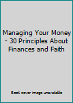 Unknown Binding Managing Your Money - 30 Principles About Finances and Faith Book