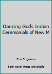 Unknown Binding Dancing Gods Indian Ceremonials of New M Book