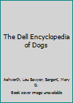 Hardcover The Dell Encyclopedia of Dogs (A to Z Dogs) Book