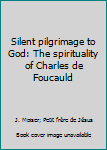 Paperback Silent pilgrimage to God: The spirituality of Charles de Foucauld Book