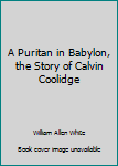 Paperback A Puritan in Babylon, the Story of Calvin Coolidge Book