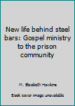 New life behind steel bars: Gospel ministry to the prison community