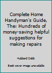 Unknown Binding Complete Home Handyman's Guide, The: Hundreds of money-saving helpful suggestions for making repairs Book