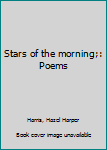 Unknown Binding Stars of the morning;: Poems Book