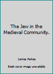 Hardcover The Jew in the Medieval Community. Book