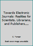 Paperback Towards Electronic Journals: Realities for Scientists, Librarians, and Publishers,,,, Book
