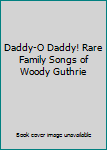 Daddy-O Daddy! Rare Family Songs of Woody Guthrie