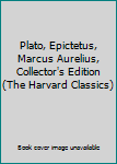 Hardcover Plato, Epictetus, Marcus Aurelius, Collector's Edition (The Harvard Classics) Book