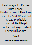 Paperback Fast Ways To Riches With Forex: Underground Shocking Secrets And Weird But Crazy Profitable Should Be Illegal Tricks To Easy Instant Forex Millionaire Book