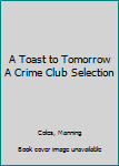 Hardcover A Toast to Tomorrow A Crime Club Selection Book