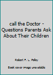 Paperback call the Doctor - Questions Parents Ask About Their Children Book