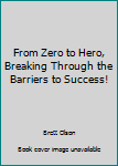 Paperback From Zero to Hero, Breaking Through the Barriers to Success! Book