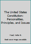 Paperback The United States Constitution: Personalities, Principles, and Issues Book