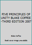 FIVE PRINCIPLES OF UNITY BLAKE COFFEE -THIRD EDITION 2007