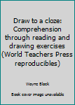 Paperback Draw to a cloze: Comprehension through reading and drawing exercises (World Teachers Press reproducibles) Book