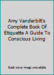 Amy Vanderbilt's Complete Book Of Etiquette A Guide To Conscious Living