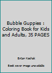 Bubble Guppies : Coloring Book for Kids and Adults, 35 PAGES