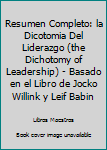 Resumen Completo: la Dicotomia Del Liderazgo (the Dichotomy of Leadership) - Basado en el Libro de Jocko Willink y Leif Babin
