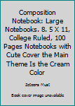 Composition Notebook: Large Notebooks. 8. 5 X 11, College Ruled, 100 Pages Notebooks with Cute Cover the Main Theme Is the Cream Color