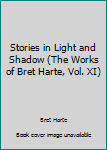 Unknown Binding Stories in Light and Shadow (The Works of Bret Harte, Vol. XI) Book