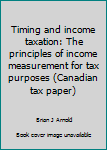 Paperback Timing and income taxation: The principles of income measurement for tax purposes (Canadian tax paper) Book