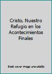 Paperback Cristo, Nuestro Refugio en los Acontecimientos Finales Book