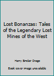 Hardcover Lost Bonanzas: Tales of the Legendary Lost Mines of the West Book