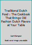 Paperback Traditional Dutch Food : The Cookbook That Brings Old Fashion Dutch Flavors at Your Table Book