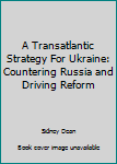 Paperback A Transatlantic Strategy For Ukraine: Countering Russia and Driving Reform Book