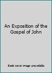 Hardcover An Exposition of the Gospel of John Book