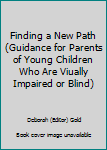 Paperback Finding a New Path (Guidance for Parents of Young Children Who Are Viually Impaired or Blind) Book